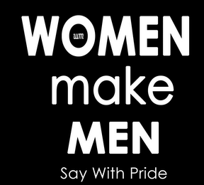 WM WOMEN MAKE MEN SAY WITH PRIDE