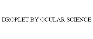 DROPLET BY OCULAR SCIENCE