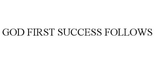 GOD FIRST SUCCESS FOLLOWS