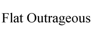 FLAT OUTRAGEOUS