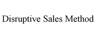 DISRUPTIVE SALES METHOD