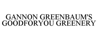 GANNON GREENBAUM'S GOODFORYOU GREENERY