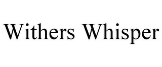 WITHERS WHISPER