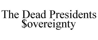 THE DEAD PRESIDENTS $OVEREIGNTY