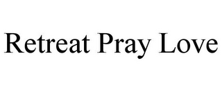 RETREAT PRAY LOVE