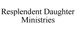 RESPLENDENT DAUGHTER MINISTRIES