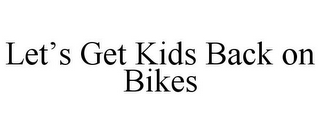 LET'S GET KIDS BACK ON BIKES