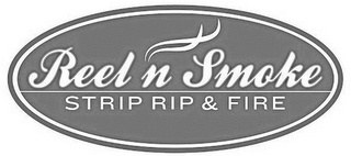 REEL N SMOKE STRIP RIP & FIRE