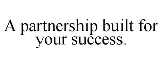 A PARTNERSHIP BUILT FOR YOUR SUCCESS.