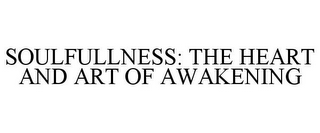 SOULFULLNESS: THE HEART AND ART OF AWAKENING