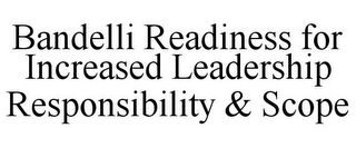 BANDELLI READINESS FOR INCREASED LEADERSHIP RESPONSIBILITY & SCOPE