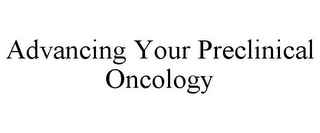 ADVANCING YOUR PRECLINICAL ONCOLOGY