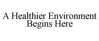 A HEALTHIER ENVIRONMENT BEGINS HERE