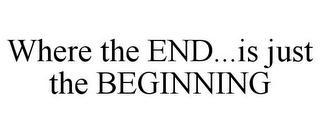 WHERE THE END...IS JUST THE BEGINNING