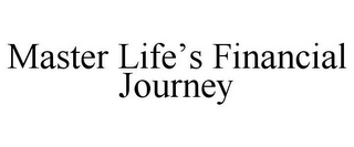 MASTER LIFE'S FINANCIAL JOURNEY