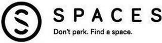 S SPACES DON'T PARK. FIND A SPACE.