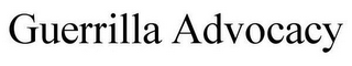 GUERRILLA ADVOCACY