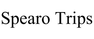SPEARO TRIPS