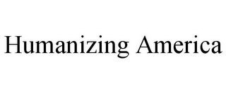 HUMANIZING AMERICA