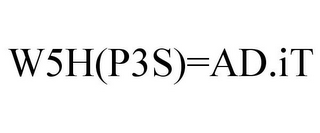 W5H(P3S)=AD.IT