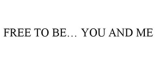 FREE TO BE... YOU AND ME