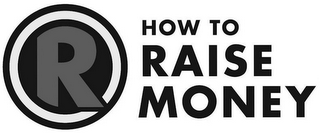 R HOW TO RAISE MONEY