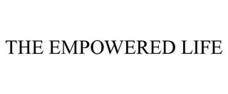 THE EMPOWERED LIFE