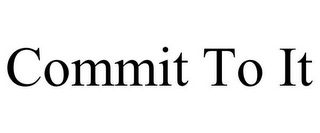 COMMIT TO IT
