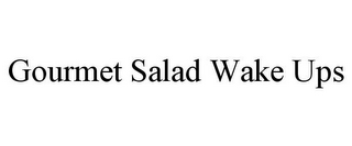 GOURMET SALAD WAKE UPS