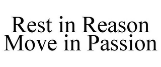 REST IN REASON MOVE IN PASSION