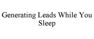 GENERATING LEADS WHILE YOU SLEEP