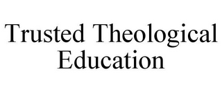 TRUSTED THEOLOGICAL EDUCATION