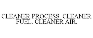 CLEANER PROCESS. CLEANER FUEL. CLEANER AIR.