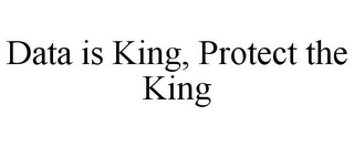 DATA IS KING, PROTECT THE KING