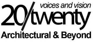 VOICES AND VISION 20/TWENTY ARCHITECTURAL & BEYOND