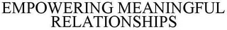 EMPOWERING MEANINGFUL RELATIONSHIPS