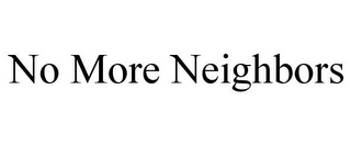 NO MORE NEIGHBORS