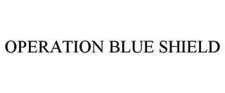 OPERATION BLUE SHIELD