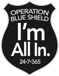 OPERATION BLUE SHIELD I'M ALL IN. 24-7-365