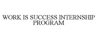 WORK IS SUCCESS INTERNSHIP PROGRAM