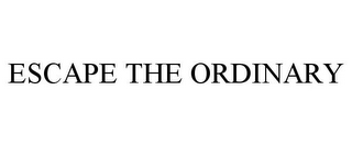 ESCAPE THE ORDINARY