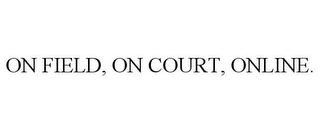 ON FIELD, ON COURT, ONLINE.