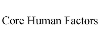 CORE HUMAN FACTORS