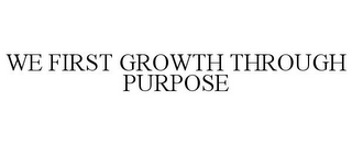 WE FIRST GROWTH THROUGH PURPOSE