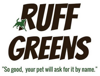 RUFF GREENS "SO GOOD, YOUR PET WILL ASKFOR IT BY NAME."