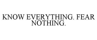 KNOW EVERYTHING. FEAR NOTHING.