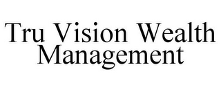 TRU VISION WEALTH MANAGEMENT