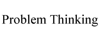 PROBLEM THINKING