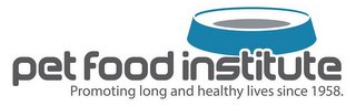 PET FOOD INSTITUTE PROMOTING LONG AND HEALTHY LIVE SINCE 1958.