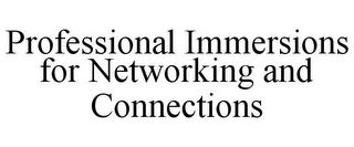 PROFESSIONAL IMMERSIONS FOR NETWORKING AND CONNECTIONS